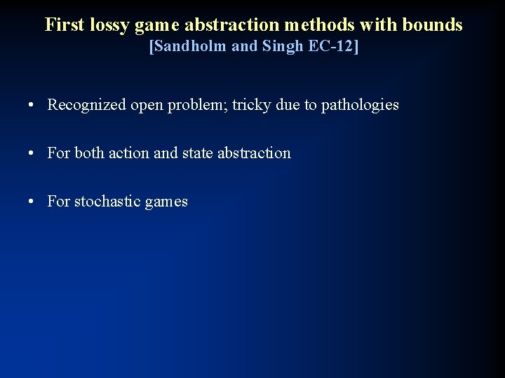 First lossy game abstraction methods with bounds [Sandholm and Singh EC-12] • Recognized open