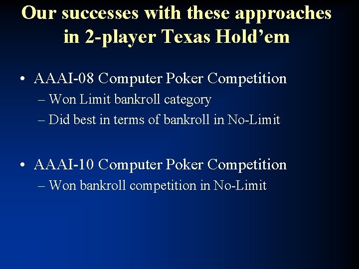 Our successes with these approaches in 2 -player Texas Hold’em • AAAI-08 Computer Poker