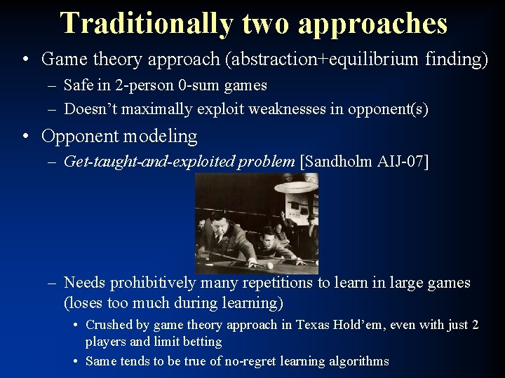 Traditionally two approaches • Game theory approach (abstraction+equilibrium finding) – Safe in 2 -person