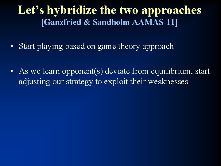 Let’s hybridize the two approaches [Ganzfried & Sandholm AAMAS-11] • Start playing based on