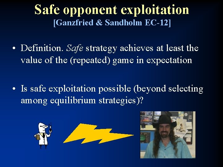 Safe opponent exploitation [Ganzfried & Sandholm EC-12] • Definition. Safe strategy achieves at least