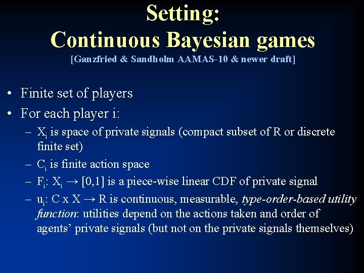 Setting: Continuous Bayesian games [Ganzfried & Sandholm AAMAS-10 & newer draft] • Finite set