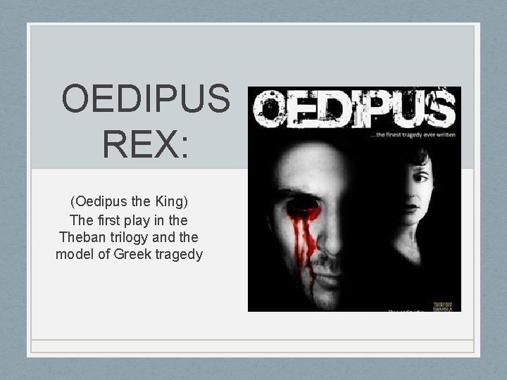 OEDIPUS REX: (Oedipus the King) The first play in the Theban trilogy and the