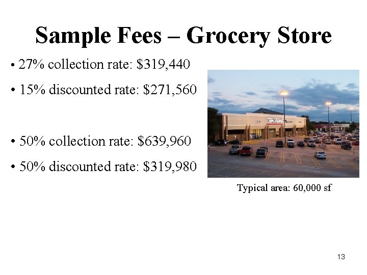 Sample Fees – Grocery Store • 27% collection rate: $319, 440 • 15% discounted
