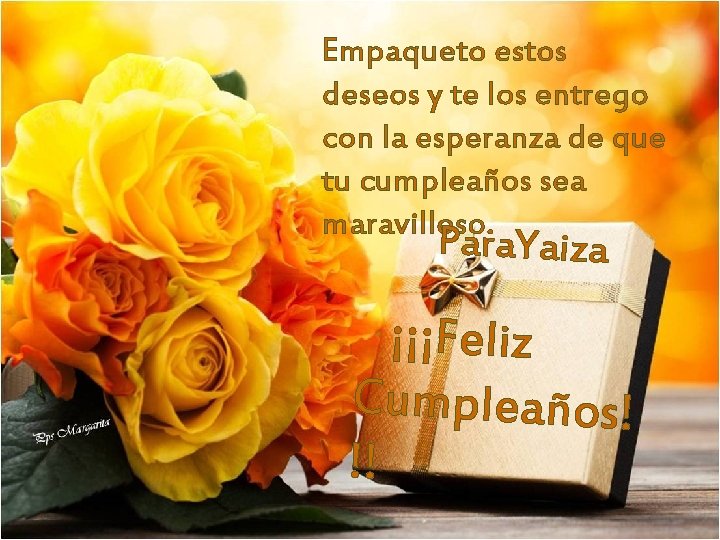 Empaqueto estos deseos y te los entrego con la esperanza de que tu cumpleaños