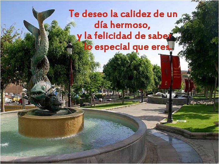 Te deseo la calidez de un día hermoso, y la felicidad de saber lo