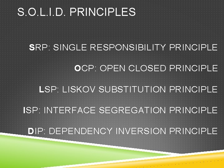 S. O. L. I. D. PRINCIPLES S RP: SINGLE RESPONSIBILITY PRINCIPLE O CP: OPEN