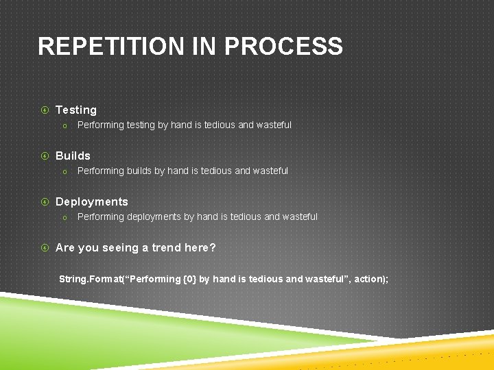 REPETITION IN PROCESS Testing o Performing testing by hand is tedious and wasteful Builds