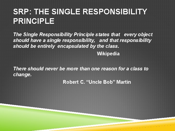 SRP: THE SINGLE RESPONSIBILITY PRINCIPLE The Single Responsibility Principle states that every object should