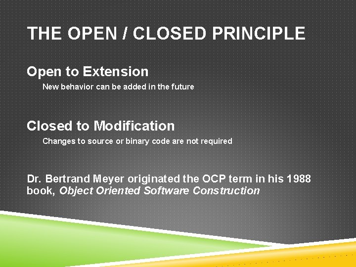 THE OPEN / CLOSED PRINCIPLE Open to Extension New behavior can be added in