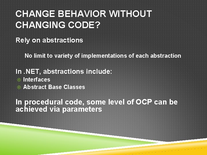 CHANGE BEHAVIOR WITHOUT CHANGING CODE? Rely on abstractions No limit to variety of implementations