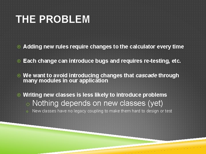 THE PROBLEM Adding new rules require changes to the calculator every time Each change