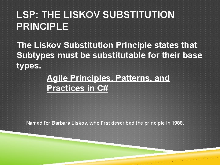 LSP: THE LISKOV SUBSTITUTION PRINCIPLE The Liskov Substitution Principle states that Subtypes must be