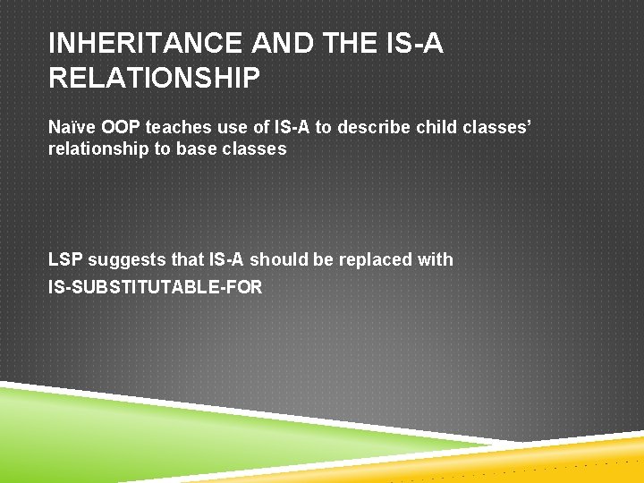 INHERITANCE AND THE IS-A RELATIONSHIP Naïve OOP teaches use of IS-A to describe child