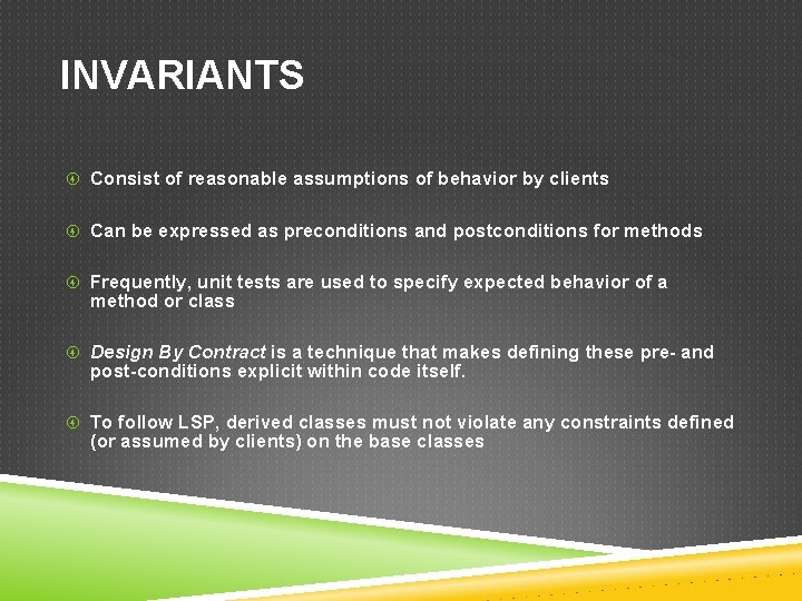 INVARIANTS Consist of reasonable assumptions of behavior by clients Can be expressed as preconditions