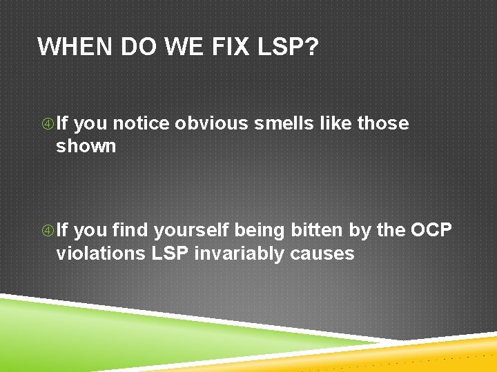 WHEN DO WE FIX LSP? If you notice obvious smells like those shown If