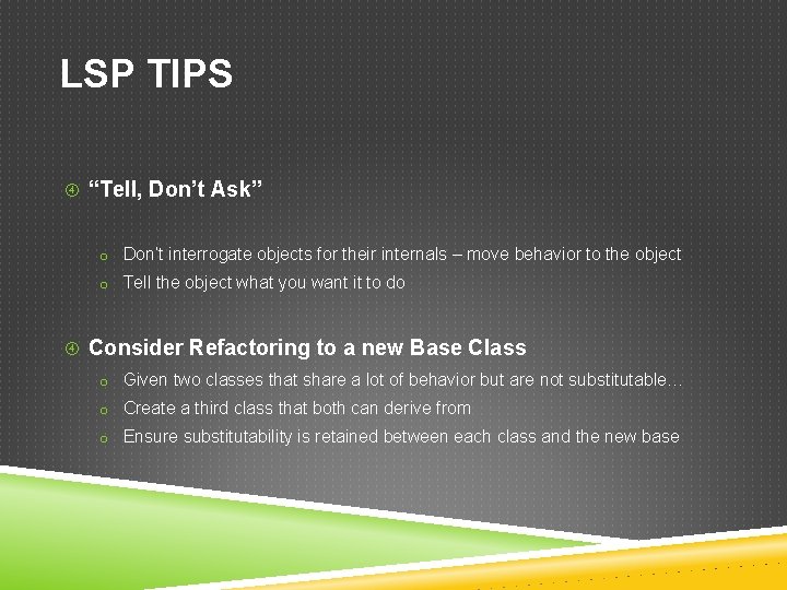 LSP TIPS “Tell, Don’t Ask” o Don’t interrogate objects for their internals – move