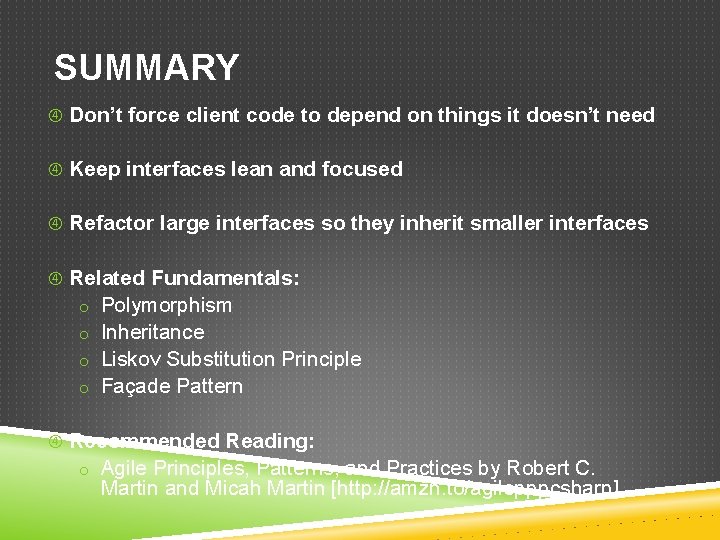 SUMMARY Don’t force client code to depend on things it doesn’t need Keep interfaces