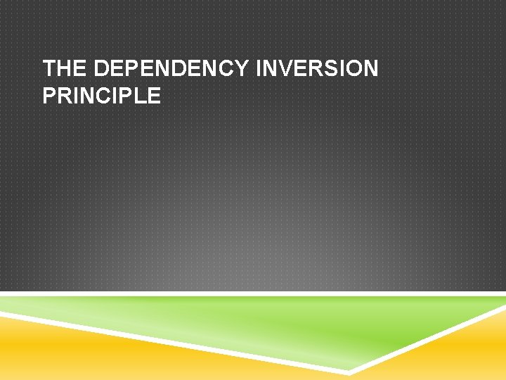 THE DEPENDENCY INVERSION PRINCIPLE 