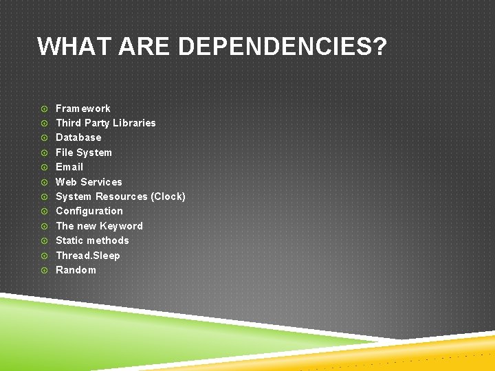 WHAT ARE DEPENDENCIES? Framework Third Party Libraries Database File System Email Web Services System