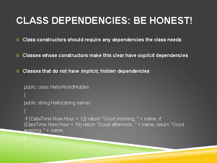 CLASS DEPENDENCIES: BE HONEST! Class constructors should require any dependencies the class needs Classes