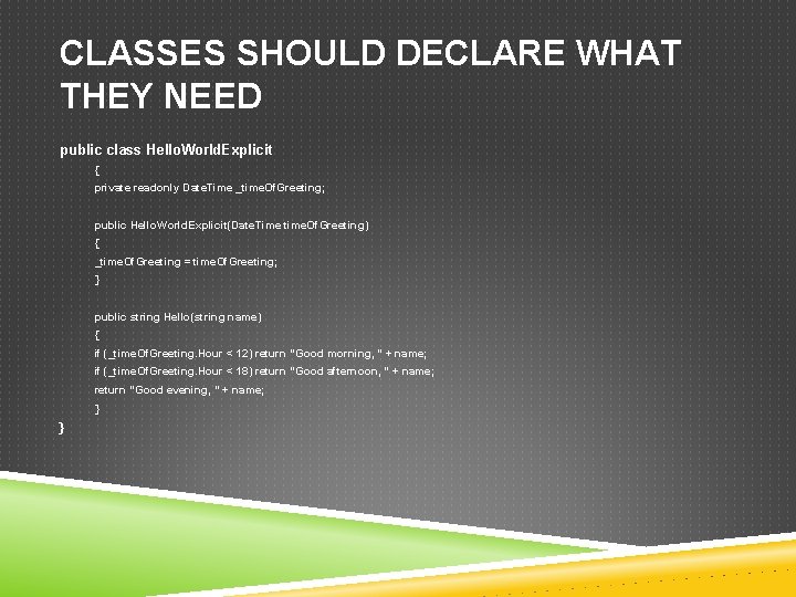 CLASSES SHOULD DECLARE WHAT THEY NEED public class Hello. World. Explicit { private readonly