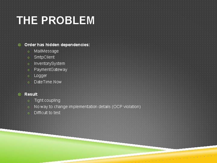 THE PROBLEM Order has hidden dependencies: o o o Mail. Message Smtp. Client Inventory.