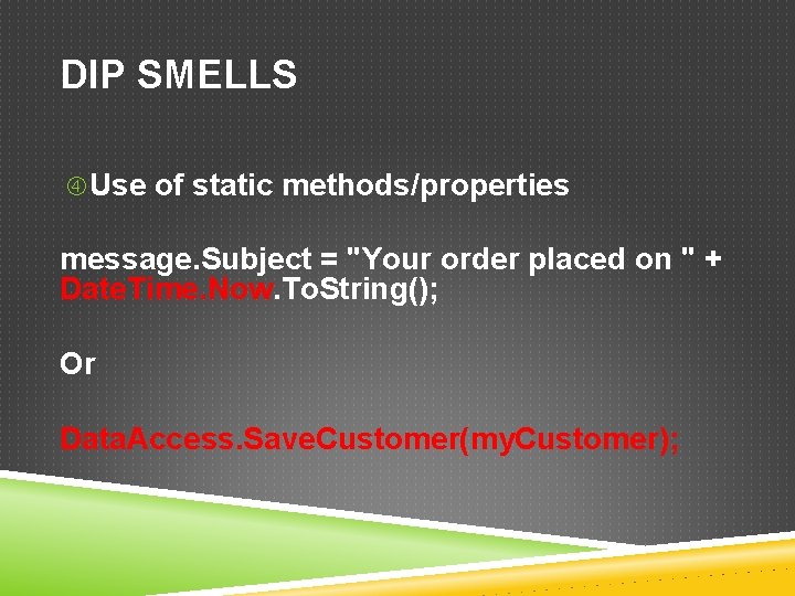 DIP SMELLS Use of static methods/properties message. Subject = "Your order placed on "