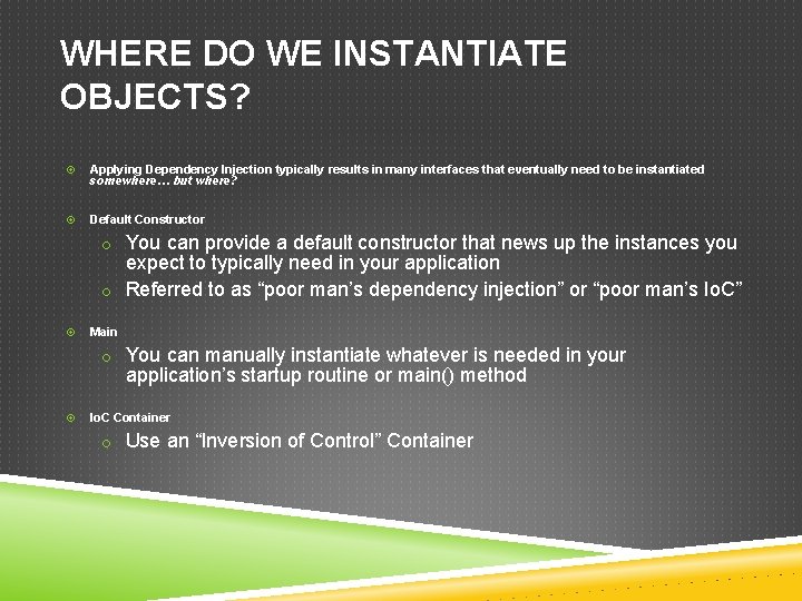 WHERE DO WE INSTANTIATE OBJECTS? Applying Dependency Injection typically results in many interfaces that