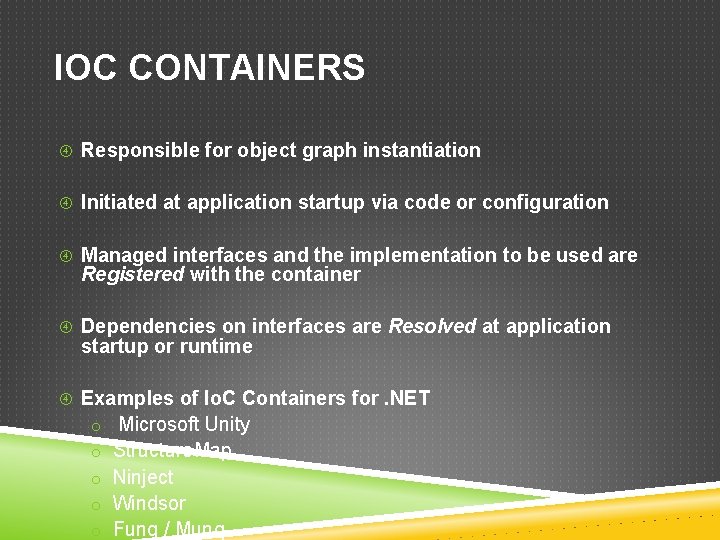 IOC CONTAINERS Responsible for object graph instantiation Initiated at application startup via code or