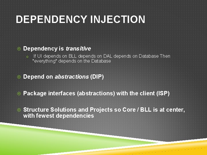 DEPENDENCY INJECTION Dependency is transitive o If UI depends on BLL depends on DAL
