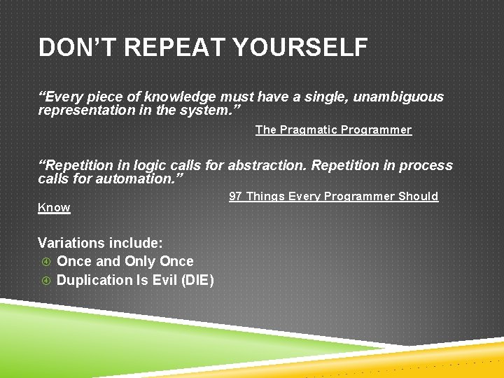DON’T REPEAT YOURSELF “Every piece of knowledge must have a single, unambiguous representation in