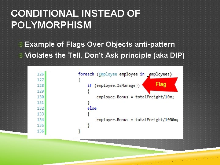 CONDITIONAL INSTEAD OF POLYMORPHISM Example of Flags Over Objects anti-pattern Violates the Tell, Don’t