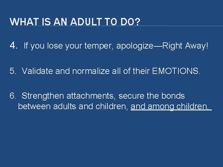 WHAT IS AN ADULT TO DO? 4. If you lose your temper, apologize—Right Away! WHAT IS AN ADULT TO DO? 4. If you lose your temper, apologize—Right Away!