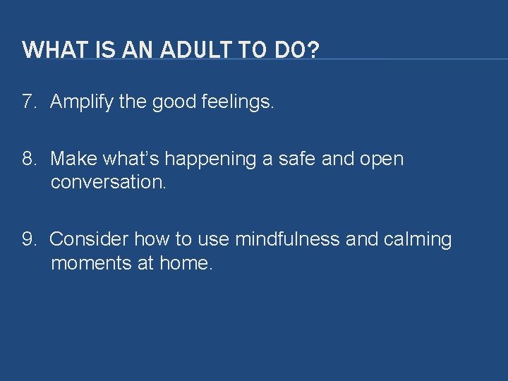 WHAT IS AN ADULT TO DO? 7. Amplify the good feelings. 8. Make what’s WHAT IS AN ADULT TO DO? 7. Amplify the good feelings. 8. Make what’s
