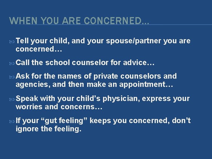 WHEN YOU ARE CONCERNED… Tell your child, and your spouse/partner you are concerned… Call WHEN YOU ARE CONCERNED… Tell your child, and your spouse/partner you are concerned… Call