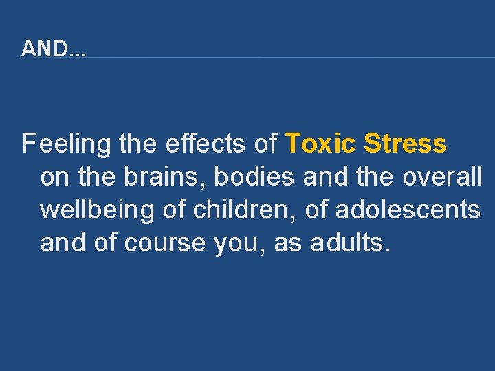 AND… Feeling the effects of Toxic Stress on the brains, bodies and the overall AND… Feeling the effects of Toxic Stress on the brains, bodies and the overall