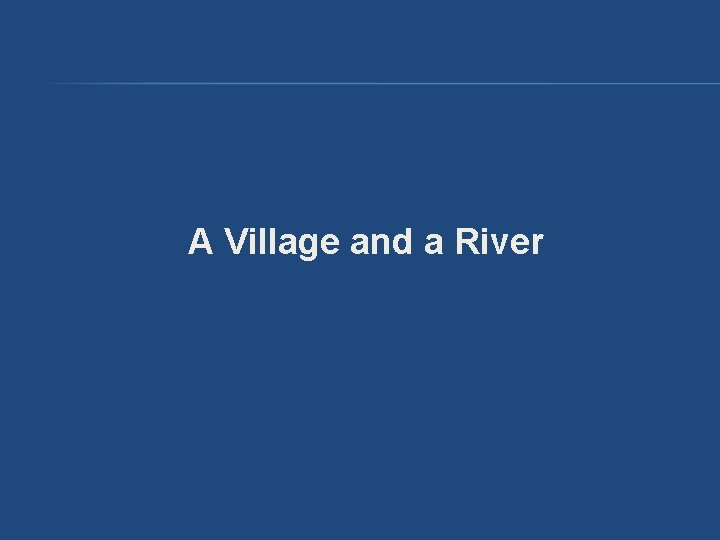A Village and a River A Village and a River