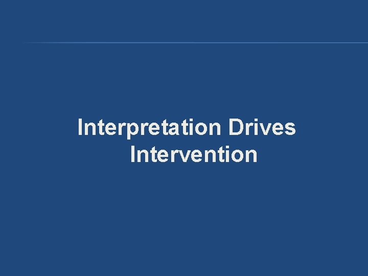 Interpretation Drives Intervention Interpretation Drives Intervention