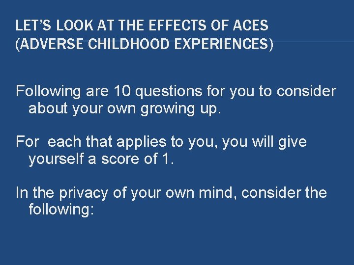 LET’S LOOK AT THE EFFECTS OF ACES (ADVERSE CHILDHOOD EXPERIENCES) Following are 10 questions LET’S LOOK AT THE EFFECTS OF ACES (ADVERSE CHILDHOOD EXPERIENCES) Following are 10 questions