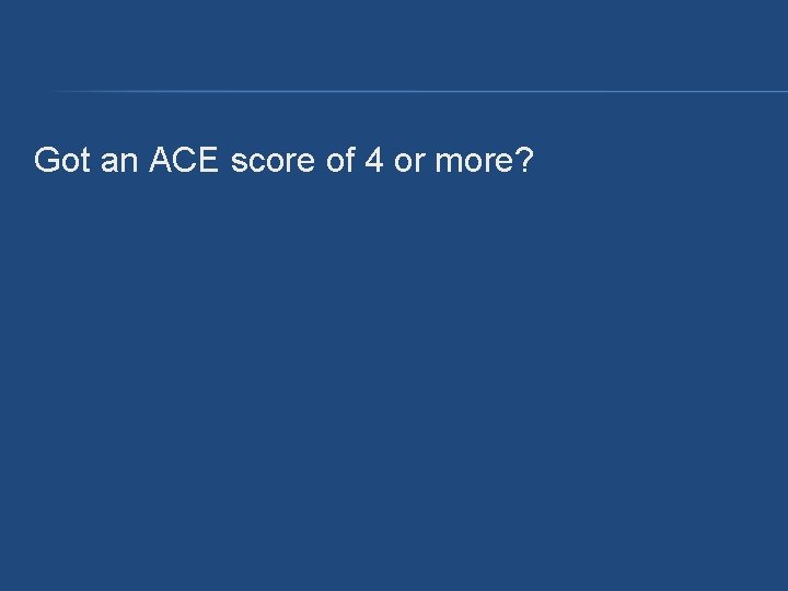 Got an ACE score of 4 or more? Got an ACE score of 4 or more?