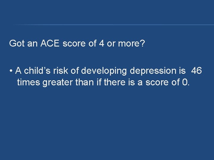 Got an ACE score of 4 or more? • A child’s risk of developing Got an ACE score of 4 or more? • A child’s risk of developing