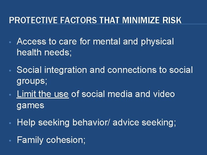 PROTECTIVE FACTORS THAT MINIMIZE RISK • Access to care for mental and physical health PROTECTIVE FACTORS THAT MINIMIZE RISK • Access to care for mental and physical health