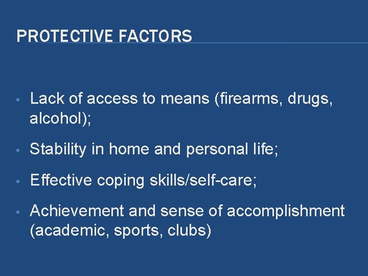 PROTECTIVE FACTORS • Lack of access to means (firearms, drugs, alcohol); • Stability in PROTECTIVE FACTORS • Lack of access to means (firearms, drugs, alcohol); • Stability in
