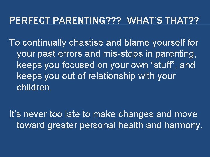 PERFECT PARENTING? ? ? WHAT’S THAT? ? To continually chastise and blame yourself for PERFECT PARENTING? ? ? WHAT’S THAT? ? To continually chastise and blame yourself for