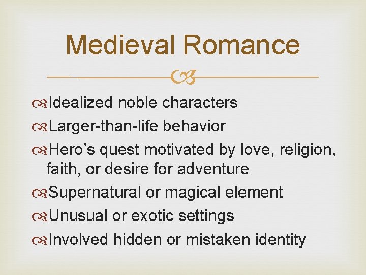 Medieval Romance Idealized noble characters Larger-than-life behavior Hero’s quest motivated by love, religion, faith,