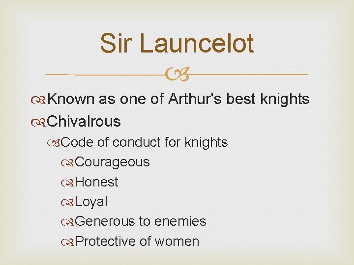 Sir Launcelot Known as one of Arthur's best knights Chivalrous Code of conduct for
