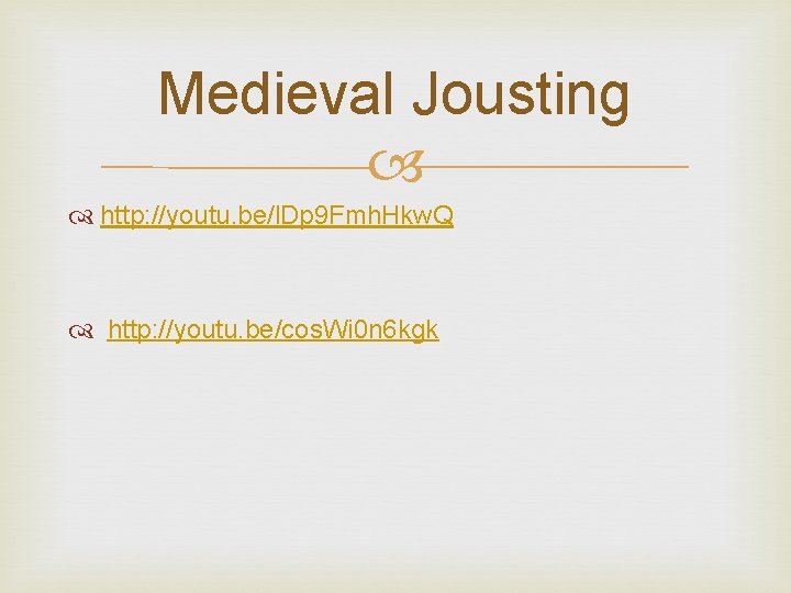 Medieval Jousting http: //youtu. be/l. Dp 9 Fmh. Hkw. Q http: //youtu. be/cos. Wi
