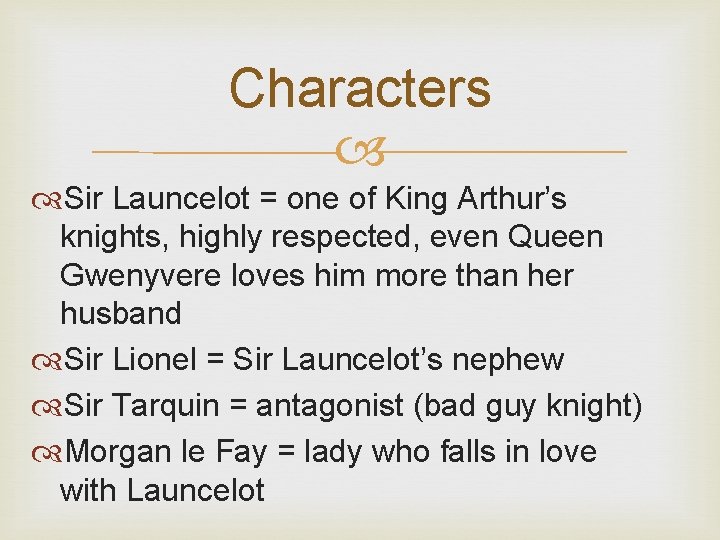 Characters Sir Launcelot = one of King Arthur’s knights, highly respected, even Queen Gwenyvere