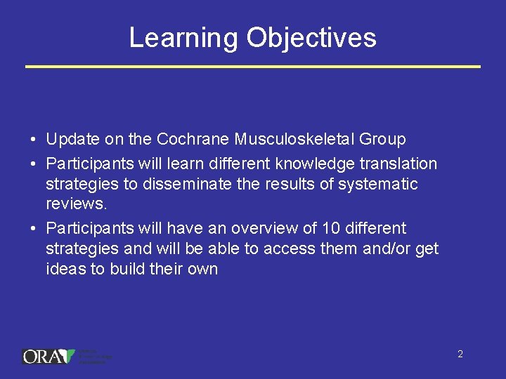 Learning Objectives • Update on the Cochrane Musculoskeletal Group • Participants will learn different